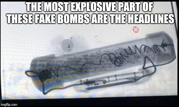 Fake bomb | THE MOST EXPLOSIVE PART OF THESE FAKE BOMBS ARE THE HEADLINES | image tagged in fake bomb | made w/ Imgflip meme maker