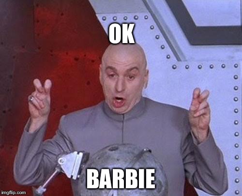 Dr Evil Laser Meme | OK; BARBIE | image tagged in memes,dr evil laser | made w/ Imgflip meme maker