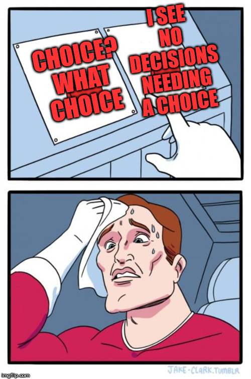 Two Buttons Meme | I SEE NO DECISIONS NEEDING A CHOICE; CHOICE? WHAT CHOICE | image tagged in memes,two buttons | made w/ Imgflip meme maker