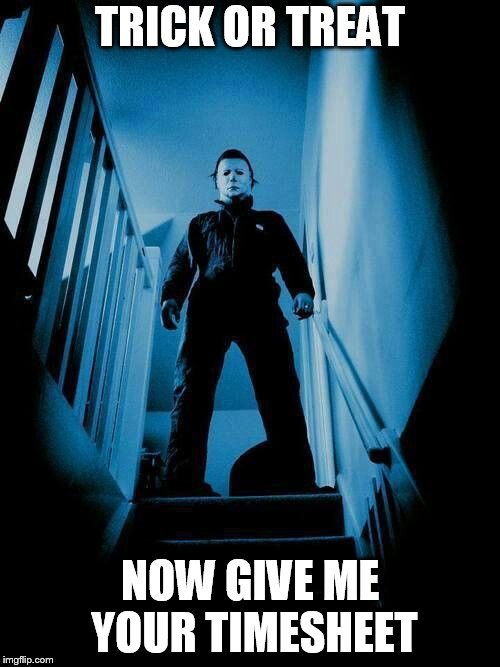 Halloween Timesheet meme | TRICK OR TREAT; NOW GIVE ME YOUR TIMESHEET | image tagged in halloween,timesheet reminder,timesheet meme,scary,michael myers,trick or treat | made w/ Imgflip meme maker