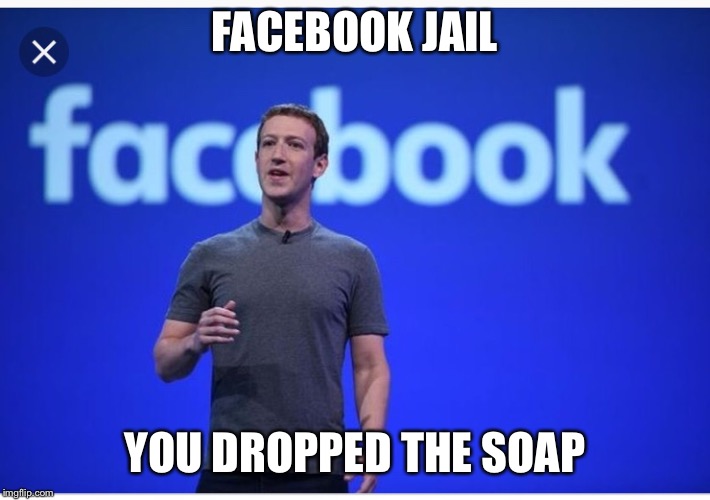 Facebook Jail | FACEBOOK JAIL; YOU DROPPED THE SOAP | image tagged in facebook,jail,nsfw,mark zuckerberg | made w/ Imgflip meme maker