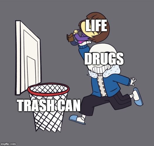 get dunked on | LIFE; DRUGS; TRASH CAN | image tagged in get dunked on | made w/ Imgflip meme maker