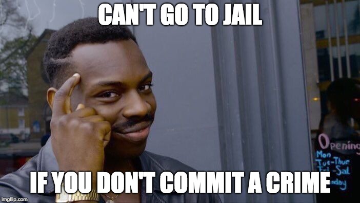 Roll Safe Think About It Meme | CAN'T GO TO JAIL; IF YOU DON'T COMMIT A CRIME | image tagged in memes,roll safe think about it | made w/ Imgflip meme maker
