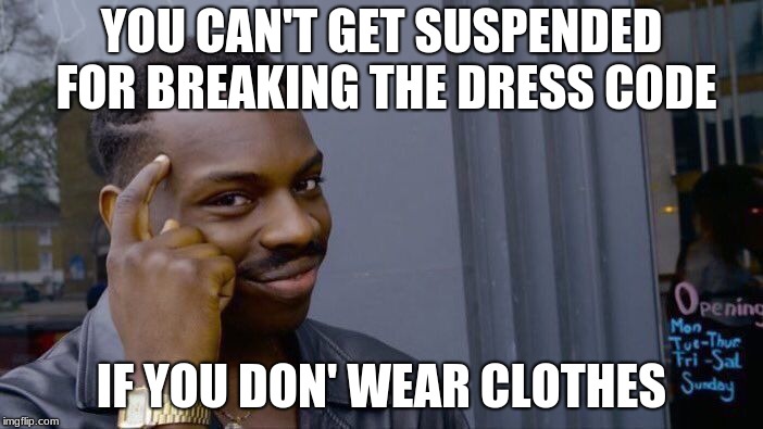 Roll Safe Think About It Meme | YOU CAN'T GET SUSPENDED FOR BREAKING THE DRESS CODE; IF YOU DON' WEAR CLOTHES | image tagged in memes,roll safe think about it | made w/ Imgflip meme maker