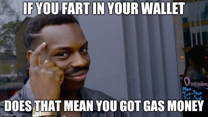 Roll Safe Think About It Meme | IF YOU FART IN YOUR WALLET; DOES THAT MEAN YOU GOT GAS MONEY | image tagged in memes,roll safe think about it | made w/ Imgflip meme maker