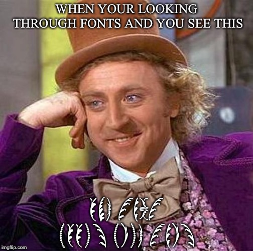 Creepy Condescending Wonka Meme | WHEN YOUR LOOKING THROUGH FONTS AND YOU SEE THIS; ONE THAT LOOKS LIKE THIS | image tagged in memes,creepy condescending wonka | made w/ Imgflip meme maker
