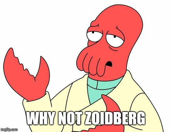 Futurama Zoidberg Meme | WHY NOT ZOIDBERG | image tagged in memes,futurama zoidberg | made w/ Imgflip meme maker