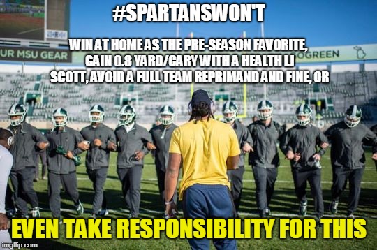 D Bush vs nerd spartans | #SPARTANSWON'T; WIN AT HOME AS THE PRE-SEASON FAVORITE, GAIN 0.8 YARD/CARY WITH A HEALTH LJ SCOTT, AVOID A FULL TEAM REPRIMAND AND FINE, OR; EVEN TAKE RESPONSIBILITY FOR THIS | image tagged in d bush vs nerd spartans | made w/ Imgflip meme maker