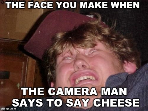 WTF | THE FACE YOU MAKE WHEN; THE CAMERA MAN SAYS TO SAY CHEESE | image tagged in memes,wtf | made w/ Imgflip meme maker