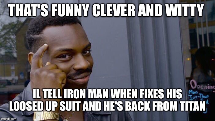 THAT'S FUNNY CLEVER AND WITTY IL TELL IRON MAN WHEN FIXES HIS LOOSED UP SUIT AND HE'S BACK FROM TITAN | image tagged in memes,roll safe think about it | made w/ Imgflip meme maker