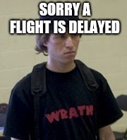 SORRY A FLIGHT IS DELAYED | image tagged in columbine | made w/ Imgflip meme maker