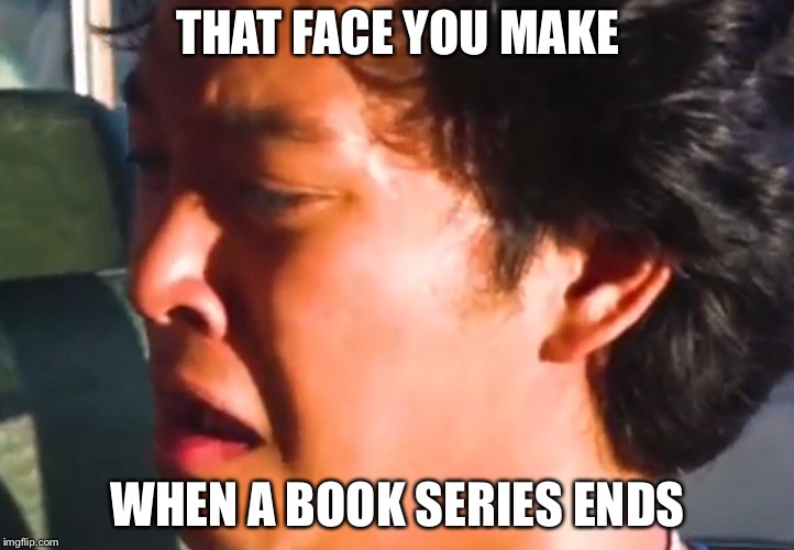 Series end sadly | THAT FACE YOU MAKE; WHEN A BOOK SERIES ENDS | image tagged in books | made w/ Imgflip meme maker