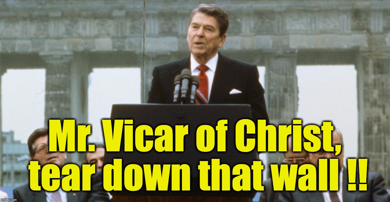 Mr. Vicar of Christ, tear down that wall !! | made w/ Imgflip meme maker