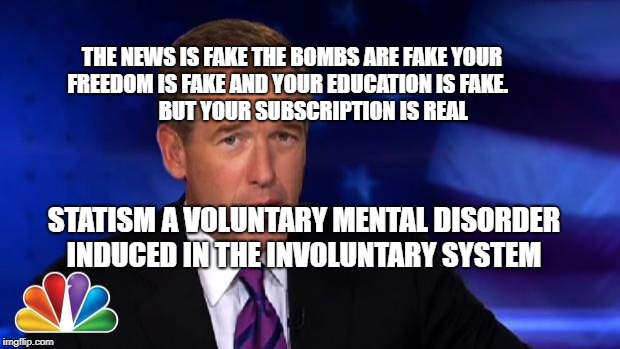 News Anchor | THE NEWS IS FAKE THE BOMBS ARE FAKE YOUR FREEDOM IS FAKE AND YOUR EDUCATION IS FAKE.                    BUT YOUR SUBSCRIPTION IS REAL; STATISM A VOLUNTARY MENTAL DISORDER INDUCED IN THE INVOLUNTARY SYSTEM | image tagged in news anchor | made w/ Imgflip meme maker