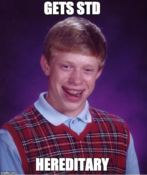 Bad Luck Brian Meme | GETS STD; HEREDITARY | image tagged in memes,bad luck brian | made w/ Imgflip meme maker