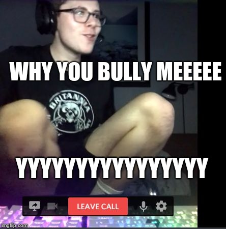 Why you bully me |  WHY YOU BULLY MEEEEE; YYYYYYYYYYYYYYYY | image tagged in why you bully me | made w/ Imgflip meme maker
