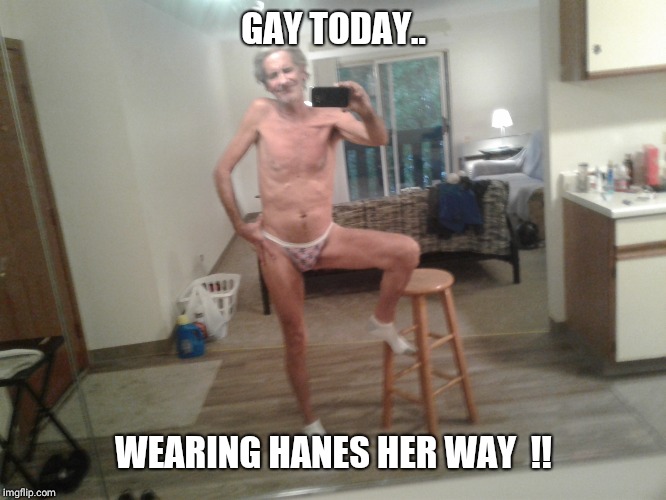 GAY TODAY.. WEARING HANES HER WAY  !! | made w/ Imgflip meme maker