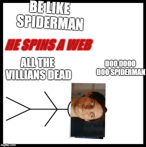 Be Like Bill Meme | BE LIKE SPIDERMAN; HE SPINS A WEB; DOO DOOO DOO SPIDERMAN; ALL THE VILLIANS DEAD | image tagged in memes,be like bill | made w/ Imgflip meme maker
