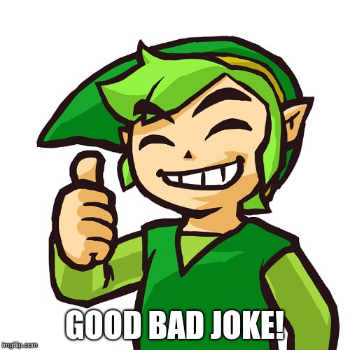 Happy Link | GOOD BAD JOKE! | image tagged in happy link | made w/ Imgflip meme maker