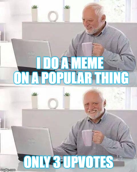 Hide the Pain Harold Meme | I DO A MEME ON A POPULAR THING; ONLY 3 UPVOTES | image tagged in memes,hide the pain harold | made w/ Imgflip meme maker