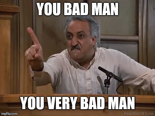 Very Bad Man Seinfeld | YOU BAD MAN YOU VERY BAD MAN | image tagged in very bad man seinfeld | made w/ Imgflip meme maker