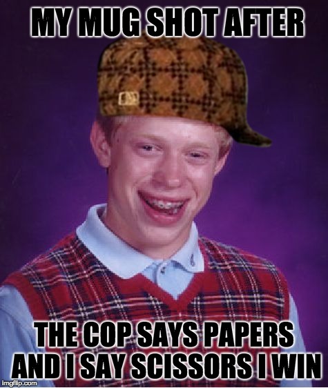 Bad Luck Brian | MY MUG SHOT AFTER; THE COP SAYS PAPERS AND I SAY SCISSORS I WIN | image tagged in memes,bad luck brian,scumbag | made w/ Imgflip meme maker