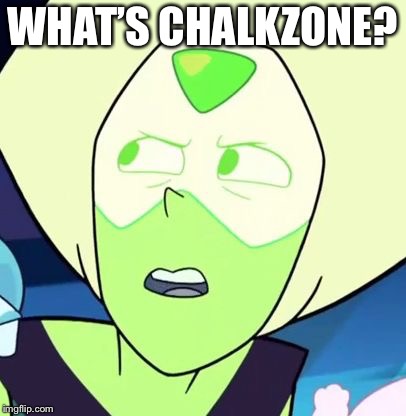 Peridot is like what - Steven Universe | WHAT’S CHALKZONE? | image tagged in peridot is like what - steven universe | made w/ Imgflip meme maker