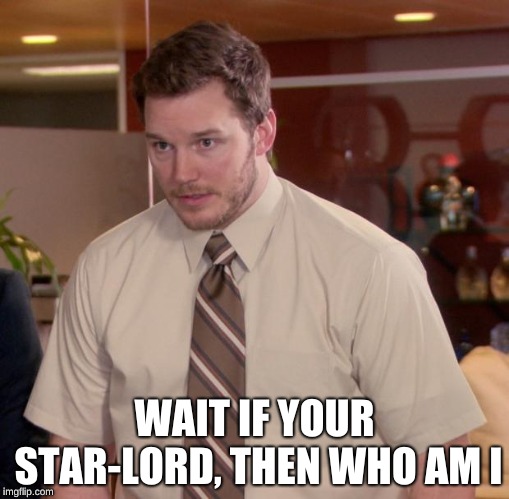 Meme | WAIT IF YOUR STAR-LORD, THEN WHO AM I | image tagged in super hero | made w/ Imgflip meme maker