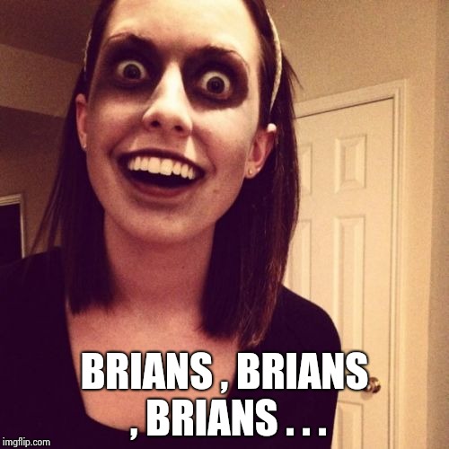 Zombie Overly Attached Girlfriend Meme | BRIANS , BRIANS , BRIANS . . . | image tagged in memes,zombie overly attached girlfriend | made w/ Imgflip meme maker