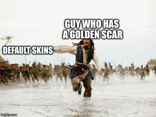 Jack Sparrow Being Chased Meme | GUY WHO HAS A GOLDEN SCAR; DEFAULT SKINS | image tagged in memes,jack sparrow being chased | made w/ Imgflip meme maker