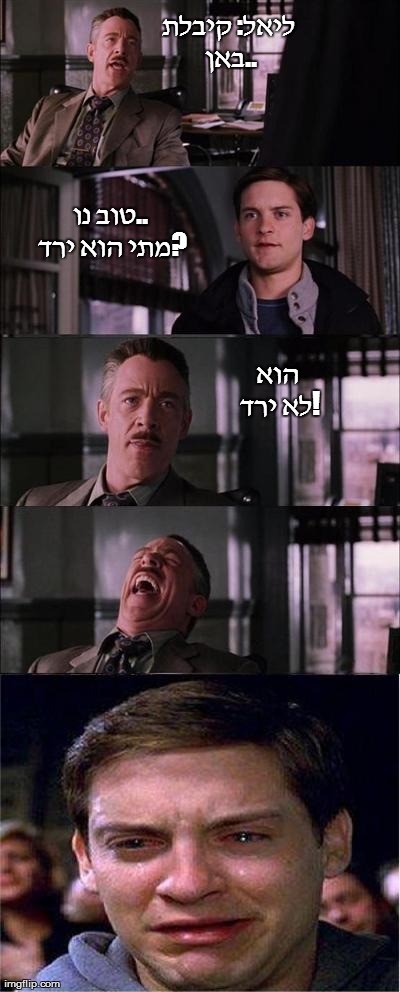 Peter Parker Cry Meme | ×œ×™××œ: ×§×™×‘×œ×ª ×‘××Ÿ.. ×˜×•×‘ × ×•.. ×ž×ª×™ ×”×•× ×™×¨×“? ×”×•× ×œ× ×™×¨×“! | image tagged in memes,peter parker cry | made w/ Imgflip meme maker