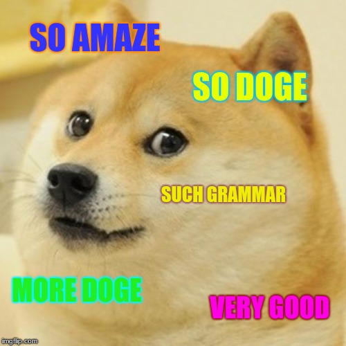 Doge Meme | SO AMAZE; SO DOGE; SUCH GRAMMAR; MORE DOGE; VERY GOOD | image tagged in memes,doge | made w/ Imgflip meme maker