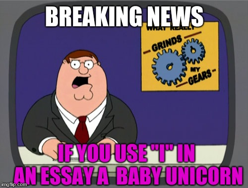 Peter Griffin News | BREAKING NEWS; IF YOU USE "I" IN AN ESSAY A  BABY UNICORN | image tagged in memes,peter griffin news | made w/ Imgflip meme maker