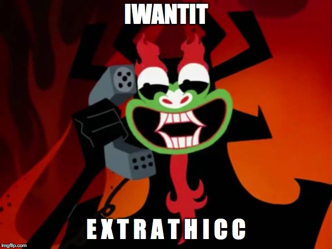 Extra THICC | IWANTIT; E X T R A T H I C C | image tagged in extra thicc | made w/ Imgflip meme maker