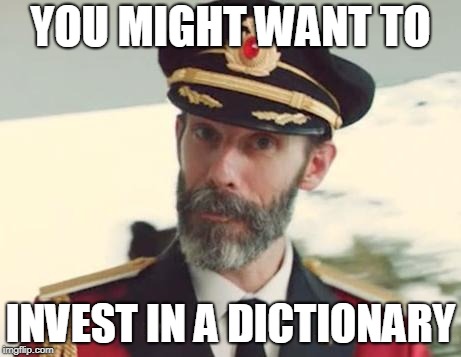 Captain Obvious | YOU MIGHT WANT TO INVEST IN A DICTIONARY | image tagged in captain obvious | made w/ Imgflip meme maker