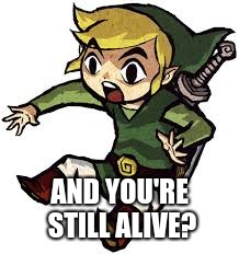 Shocked Link | AND YOU'RE STILL ALIVE? | image tagged in shocked link | made w/ Imgflip meme maker