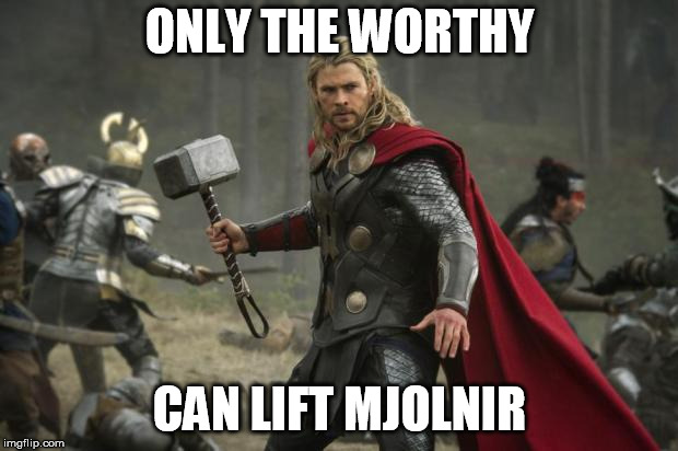 thor hammer | ONLY THE WORTHY CAN LIFT MJOLNIR | image tagged in thor hammer | made w/ Imgflip meme maker