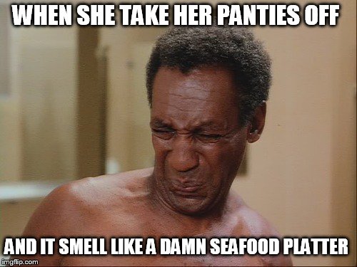 WHEN SHE TAKE HER PANTIES OFF; AND IT SMELL LIKE A DAMN SEAFOOD PLATTER | image tagged in stank face | made w/ Imgflip meme maker
