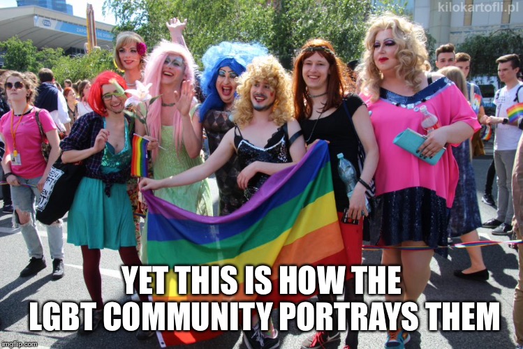 YET THIS IS HOW THE LGBT COMMUNITY PORTRAYS THEM | made w/ Imgflip meme maker