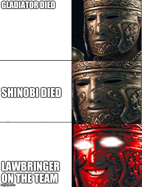 GLADIATOR DIED; SHINOBI DIED; LAWBRINGER ON THE TEAM | image tagged in for honor | made w/ Imgflip meme maker