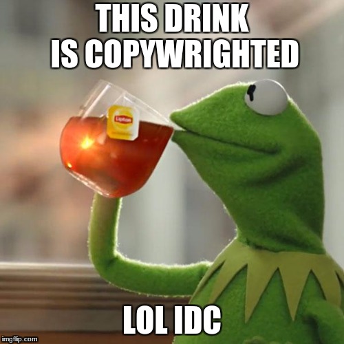 But That's None Of My Business Meme | THIS DRINK IS COPYWRIGHTED; LOL IDC | image tagged in memes,but thats none of my business,kermit the frog | made w/ Imgflip meme maker