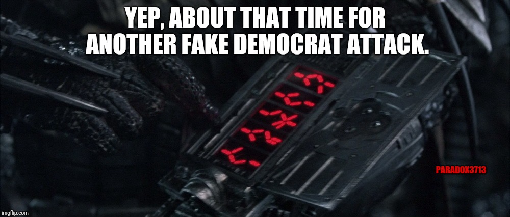 Prepare for the next fake Democrat attack. | YEP, ABOUT THAT TIME FOR ANOTHER FAKE DEMOCRAT ATTACK. PARADOX3713 | image tagged in false flag,bombs,democrat,elections,fail,memes | made w/ Imgflip meme maker
