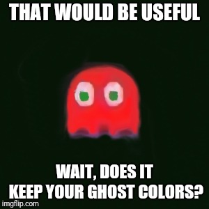 blinky pac man | THAT WOULD BE USEFUL WAIT, DOES IT KEEP YOUR GHOST COLORS? | image tagged in blinky pac man | made w/ Imgflip meme maker
