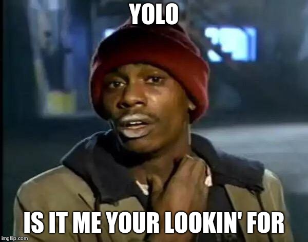 Y'all Got Any More Of That Meme | YOLO; IS IT ME YOUR LOOKIN' FOR | image tagged in memes,y'all got any more of that | made w/ Imgflip meme maker