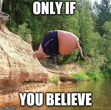 ONLY IF YOU BELIEVE | made w/ Imgflip meme maker