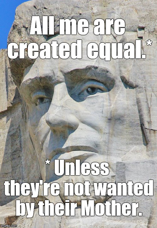All me are created equal.* * Unless they're not wanted by their Mother. | made w/ Imgflip meme maker