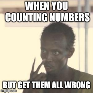 Look At Me | WHEN YOU COUNTING NUMBERS; BUT GET THEM ALL WRONG | image tagged in memes,look at me | made w/ Imgflip meme maker