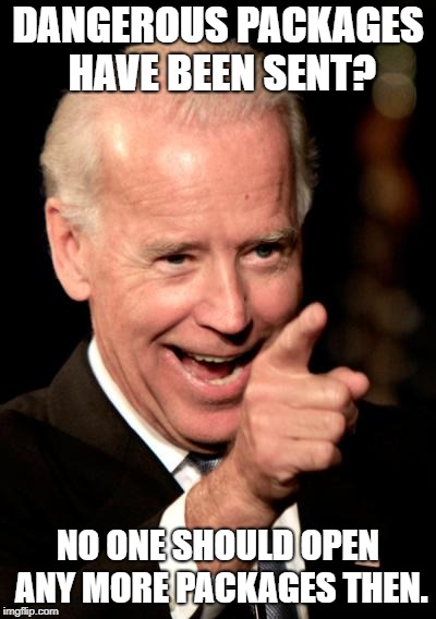 Can you prove that he didn't say this? | DANGEROUS PACKAGES HAVE BEEN SENT? NO ONE SHOULD OPEN ANY MORE PACKAGES THEN. | image tagged in memes,smilin biden,democrats | made w/ Imgflip meme maker