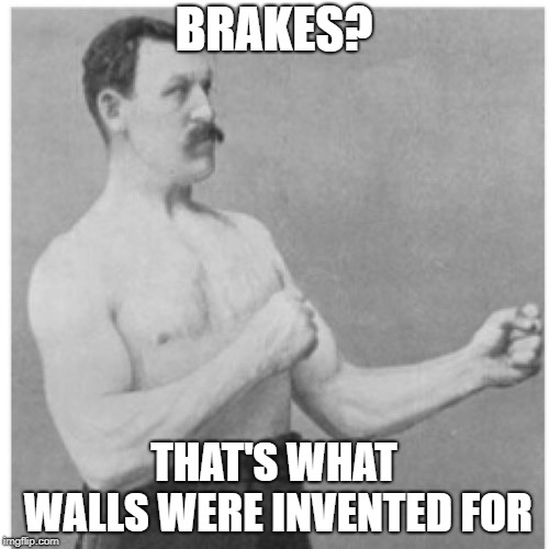 Overly Manly Man Meme | BRAKES? THAT'S WHAT WALLS WERE INVENTED FOR | image tagged in memes,overly manly man | made w/ Imgflip meme maker
