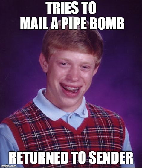 Bad Luck Brian Meme | TRIES TO MAIL A PIPE BOMB RETURNED TO SENDER | image tagged in memes,bad luck brian | made w/ Imgflip meme maker